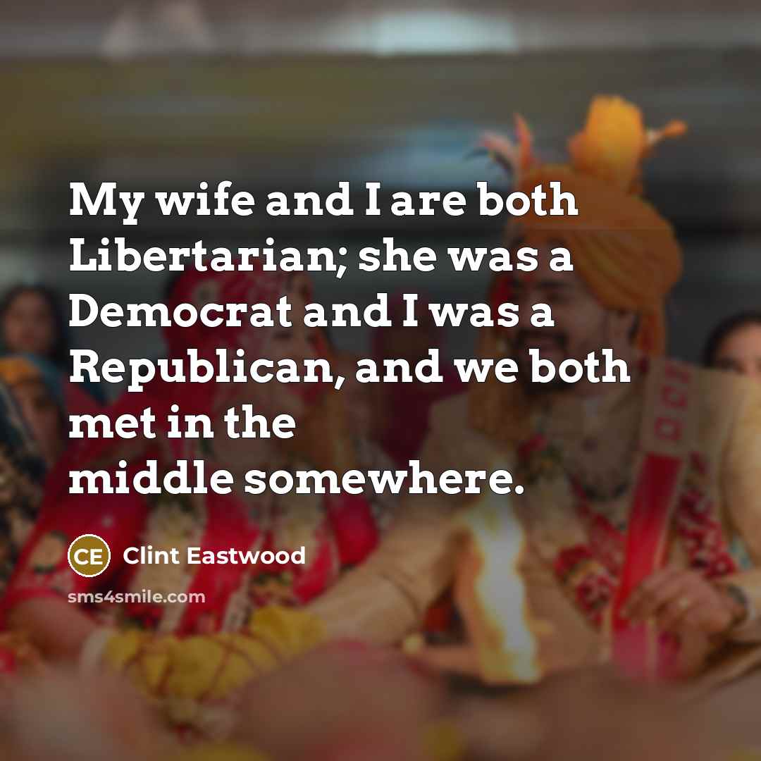 “My wife and I are both Libertarian; she was a…” quote by Clint Eastwood