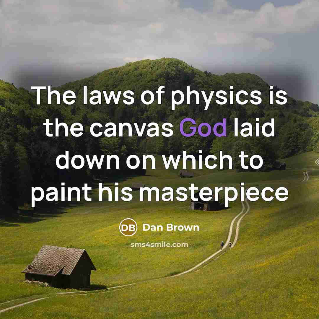 “The laws of physics is the canvas God laid down…” quote by Dan Brown