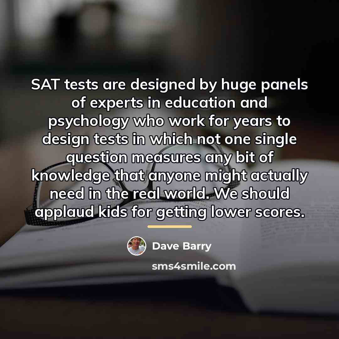 “SAT tests are designed by huge panels of experts in…” quote by Dave Barry