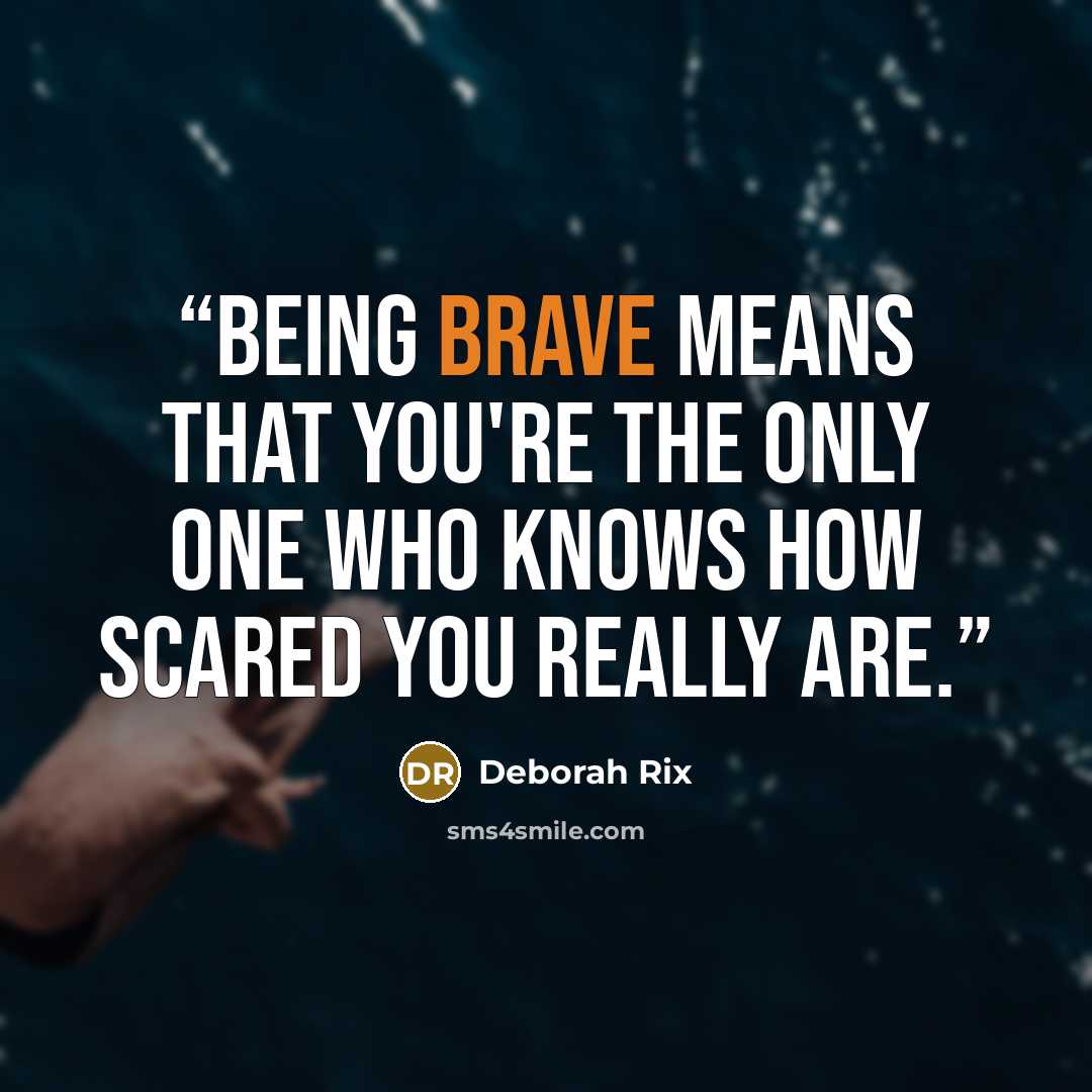 “Being brave means that you're the only one who knows how scared you really are.” quote by Deborah Rix