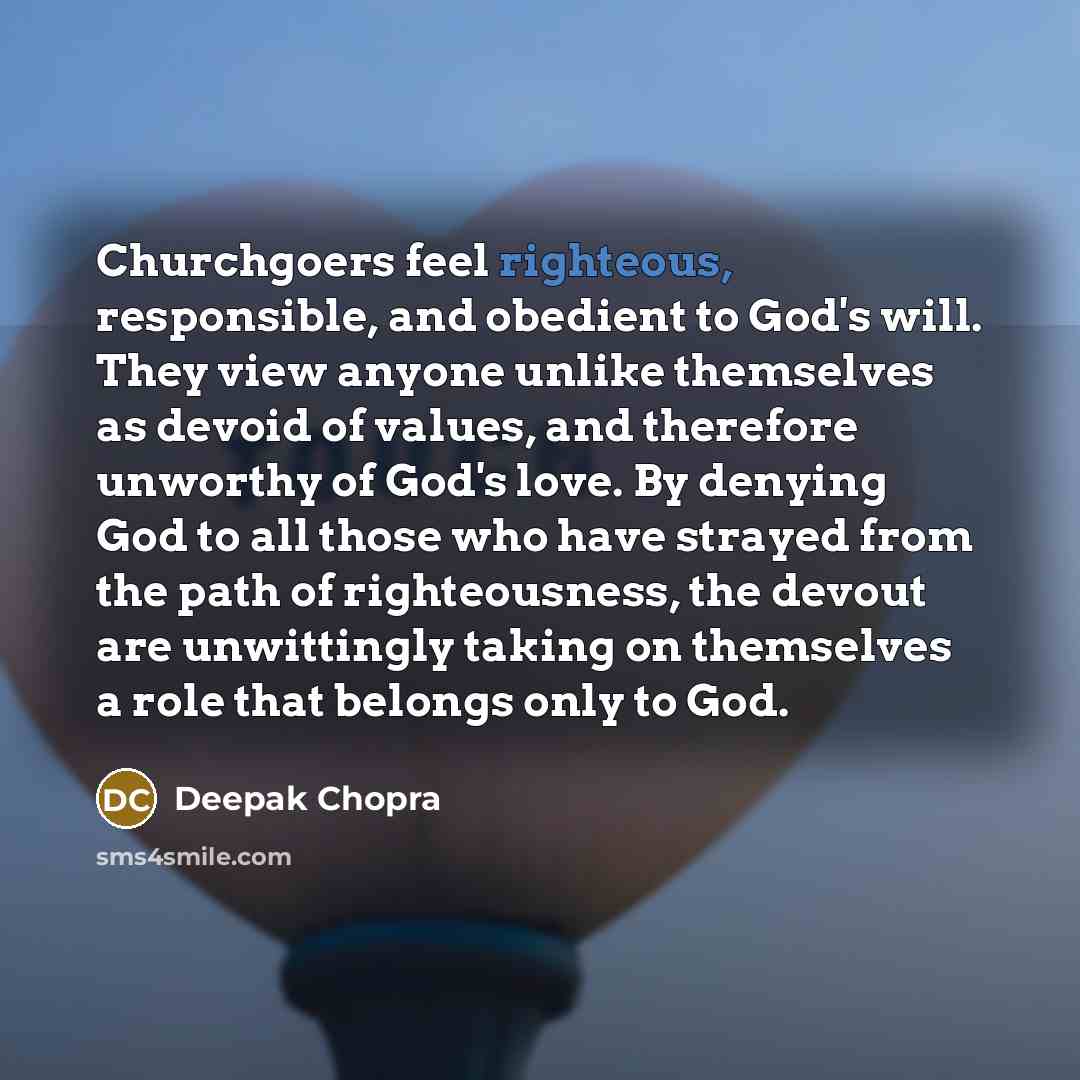 “Churchgoers feel righteous, responsible, and obedient to God's will. They…” quote by Deepak Chopra