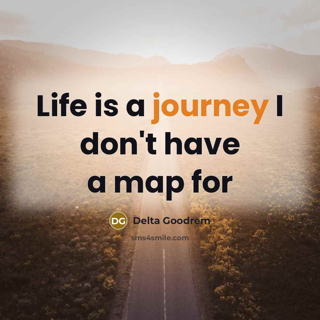 “Life is a journey I don't have a map for…” quote by Delta Goodrem