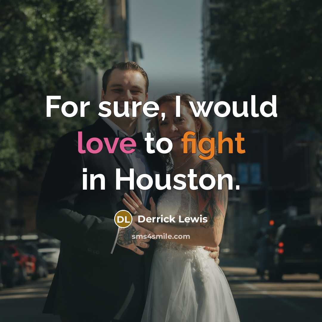 “For sure, I would love to fight in Houston.…” quote by Derrick Lewis