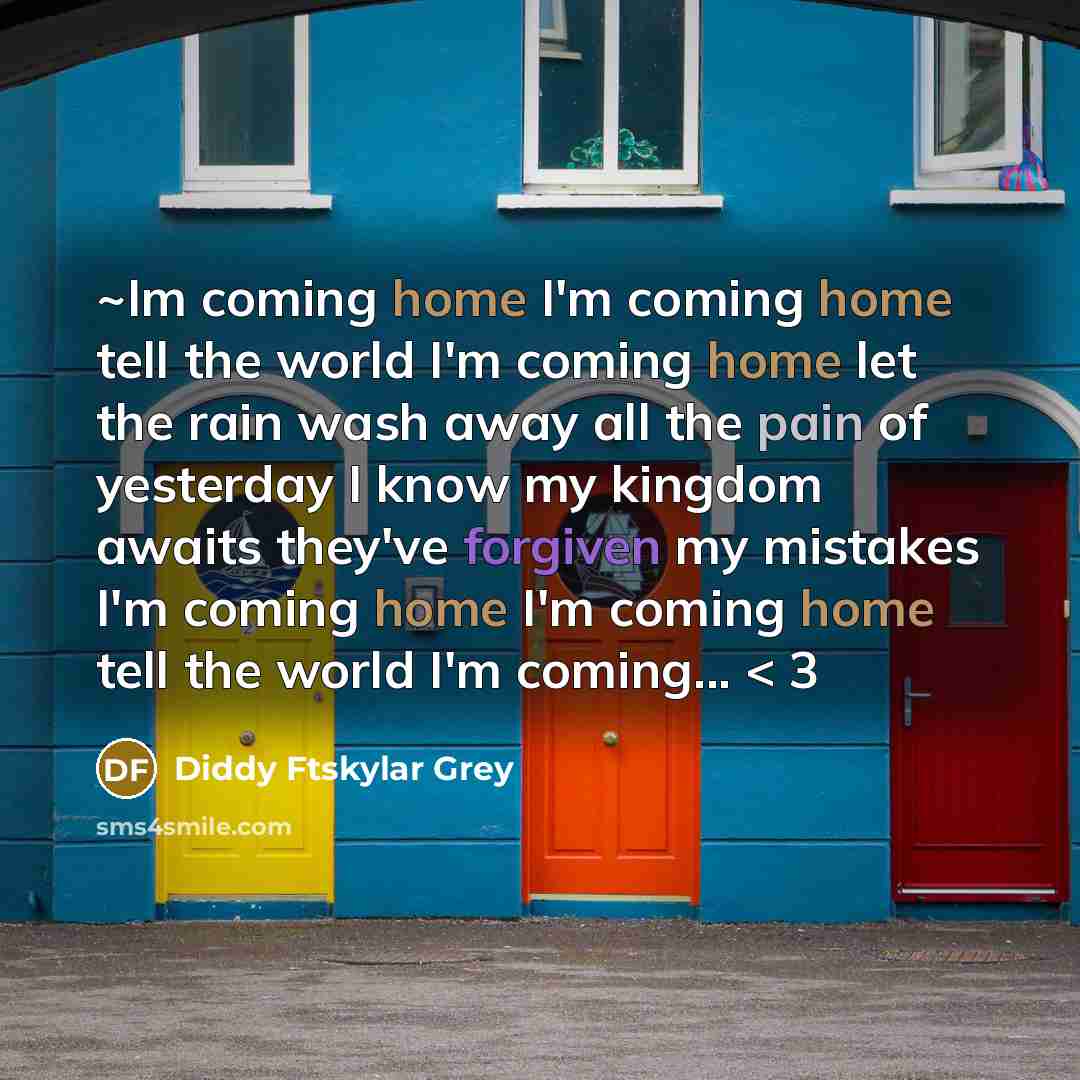 “~Im coming home I'm coming home tell the world I'm coming home let the rain wash away all the pain of yesterday I know my kingdom awaits they've forgiven my mistakes I'm coming home I'm coming home tell the world I'm coming... < 3” quote by Diddy Ftskylar Grey