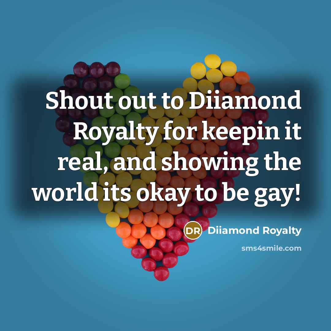 “Shout out to Diiamond Royalty for keepin it real, and showing the world its okay to be gay!” quote by Diiamond Royalty