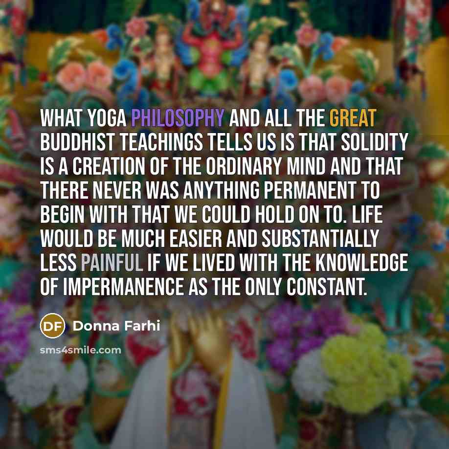 “What yoga philosophy and all the great Buddhist teachings tells…” quote by Donna Farhi