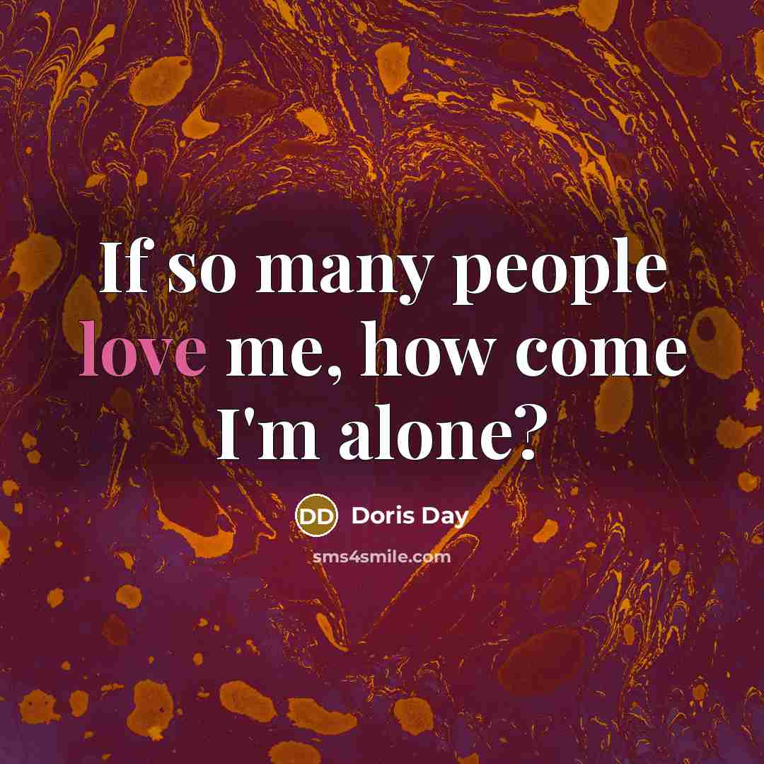“If so many people love me, how come I'm alone?…” quote by Doris Day