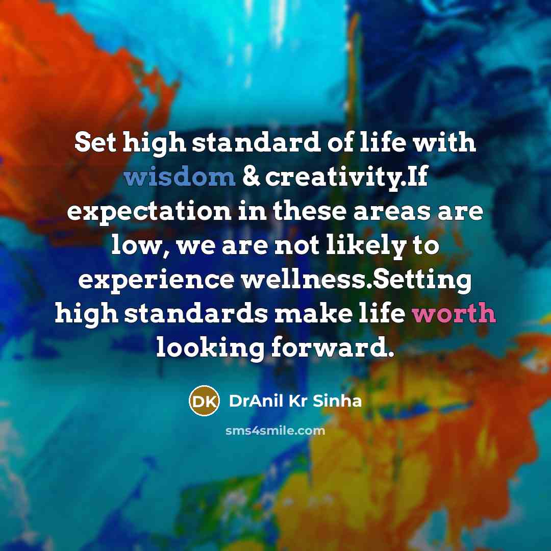 “Set high standard of life with wisdom & creativity.If expectation…” quote by DrAnil Kr Sinha