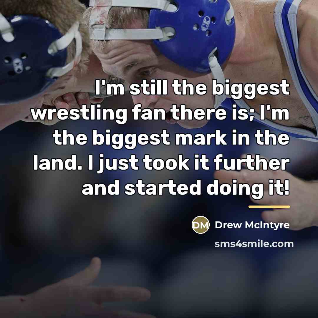 “I'm still the biggest wrestling fan there is; I'm the…” quote by Drew McIntyre