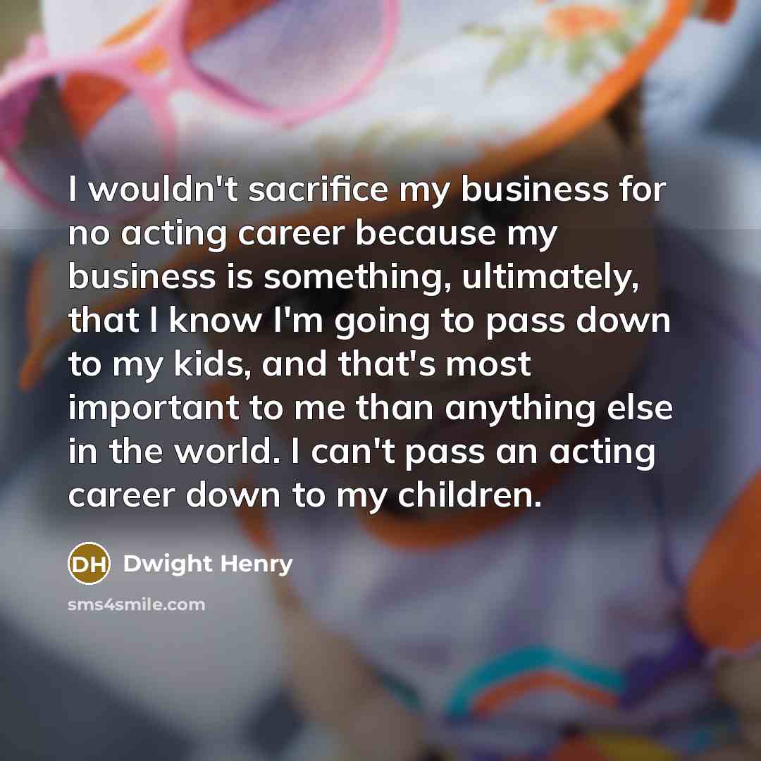 “I wouldn't sacrifice my business for no acting career because…” quote by Dwight Henry