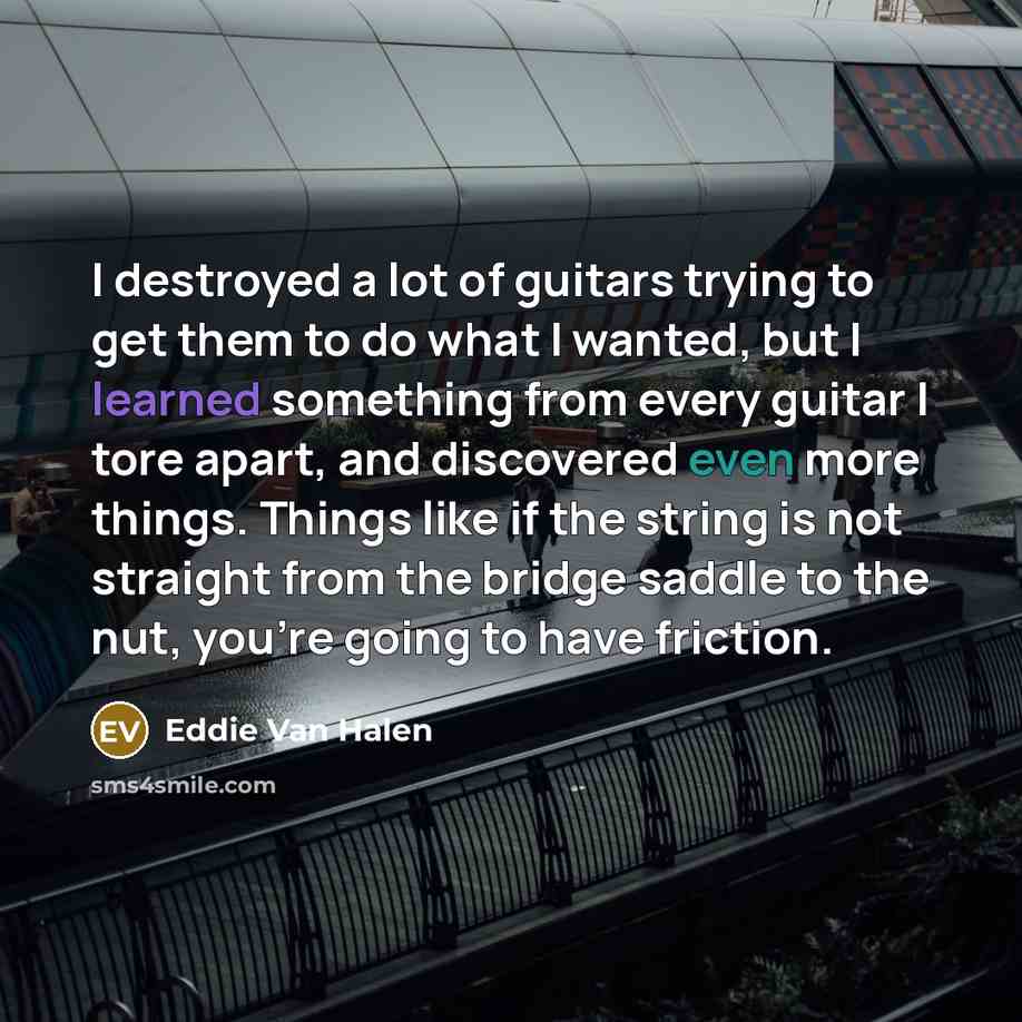“I destroyed a lot of guitars trying to get them…” quote by Eddie Van Halen