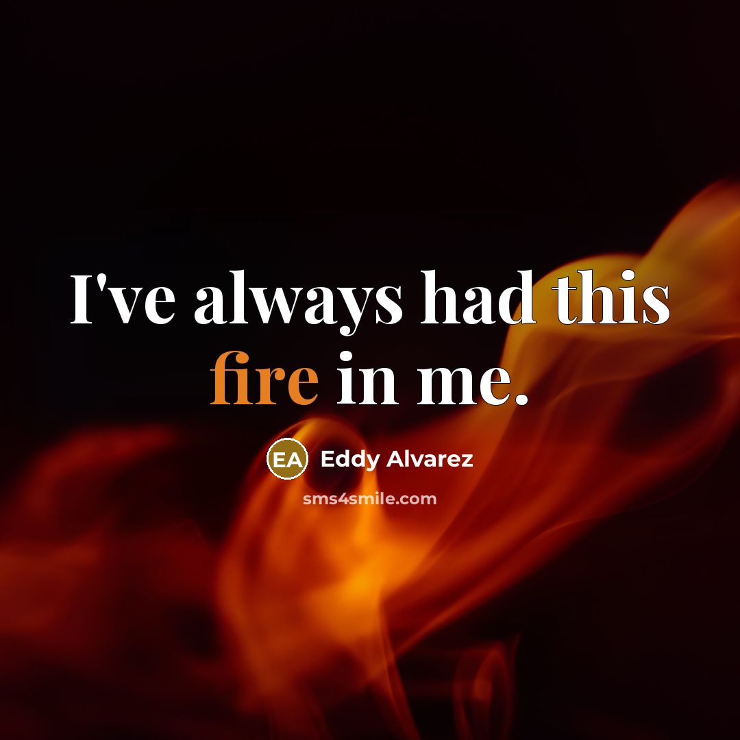 “I've always had this fire in me.…” quote by Eddy Alvarez