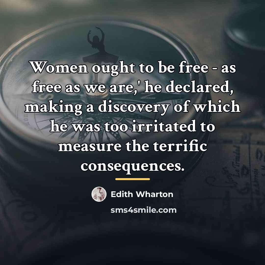 “Women ought to be free - as free as we…” quote by Edith Wharton