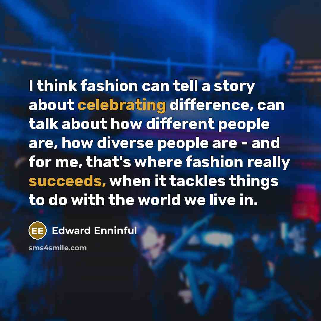 “I think fashion can tell a story about celebrating difference,…” quote by Edward Enninful