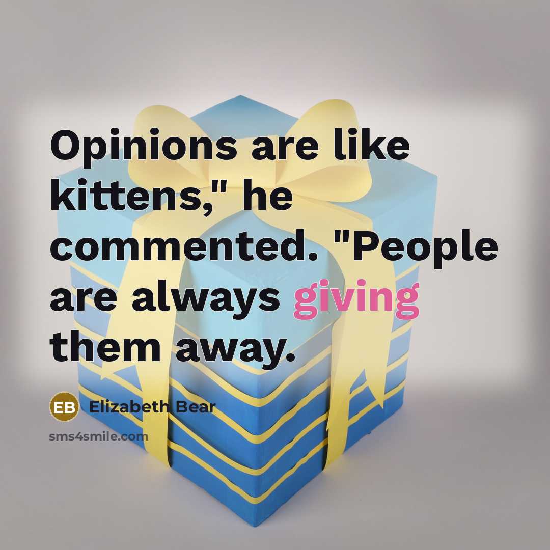 “Opinions are like kittens," he commented. "People are always giving…” quote by Elizabeth Bear