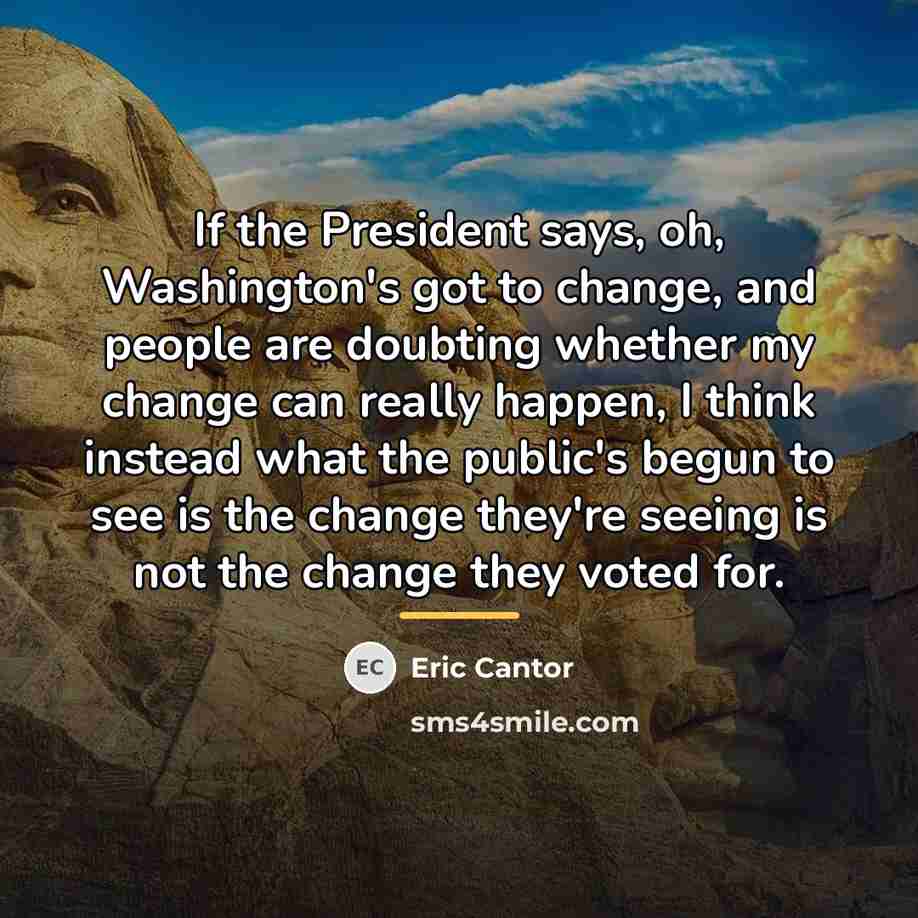 “If the President says, oh, Washington's got to change, and…” quote by Eric Cantor