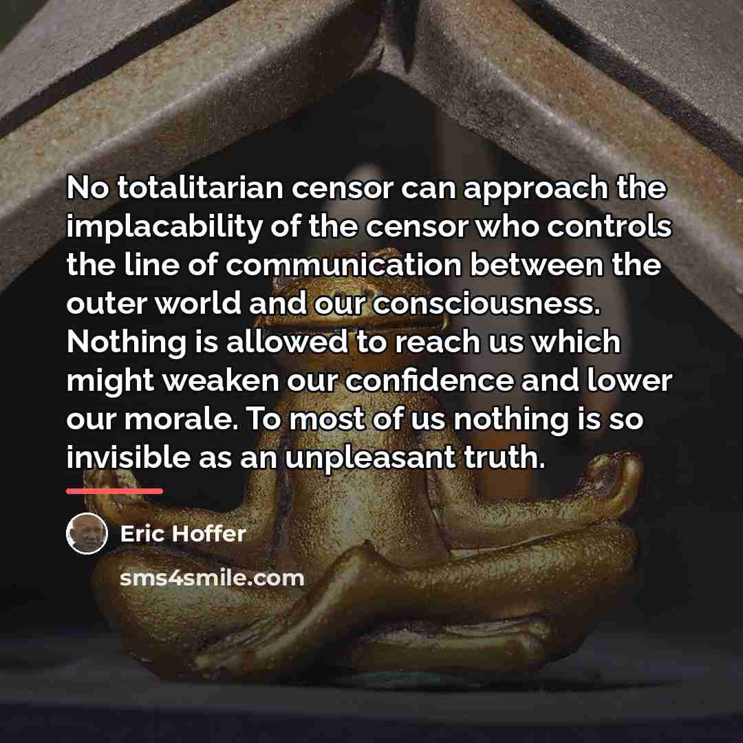 “No totalitarian censor can approach the implacability of the censor…” quote by Eric Hoffer