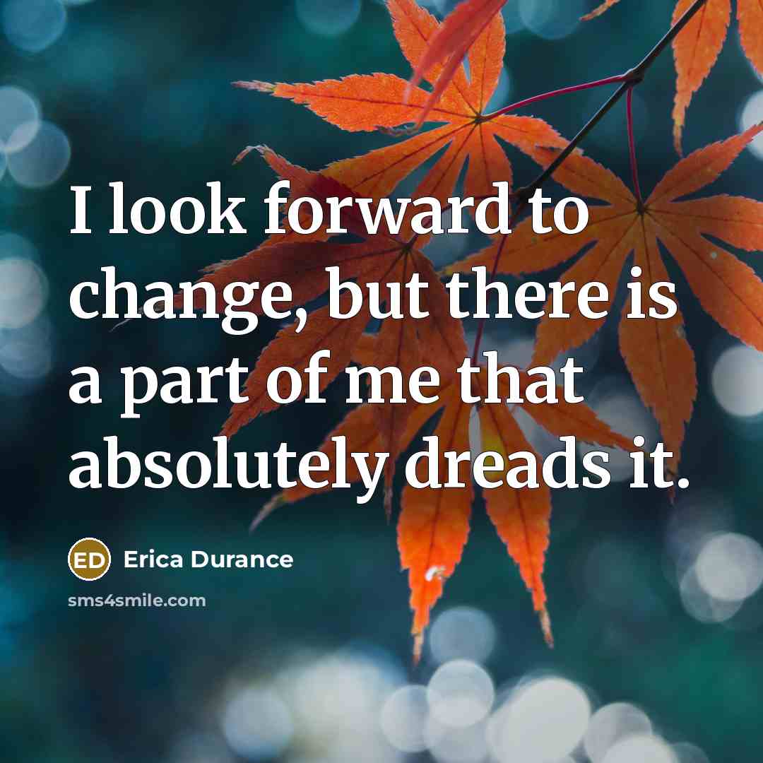 “I look forward to change, but there is a part…” quote by Erica Durance