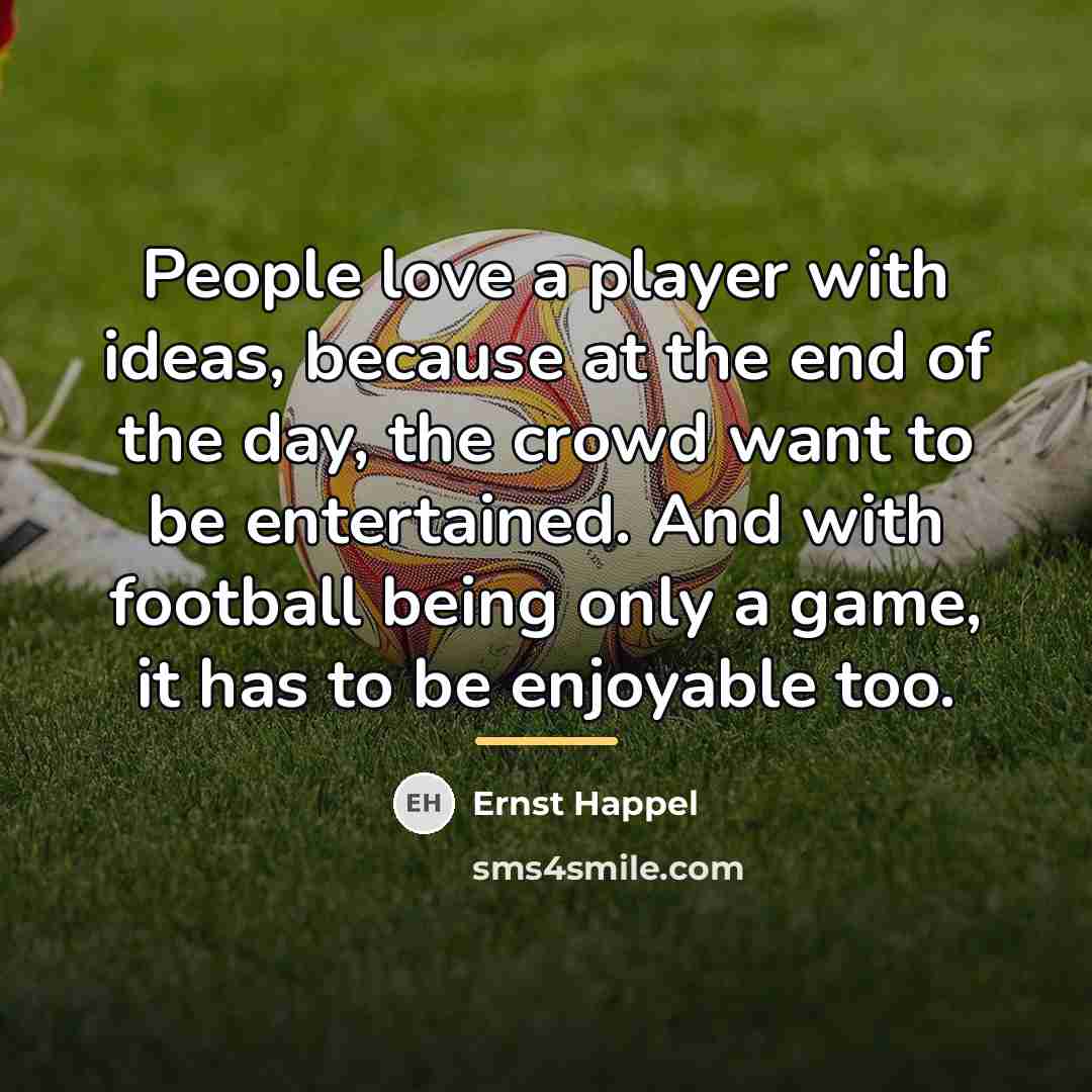 “People love a player with ideas, because at the end…” quote by Ernst Happel