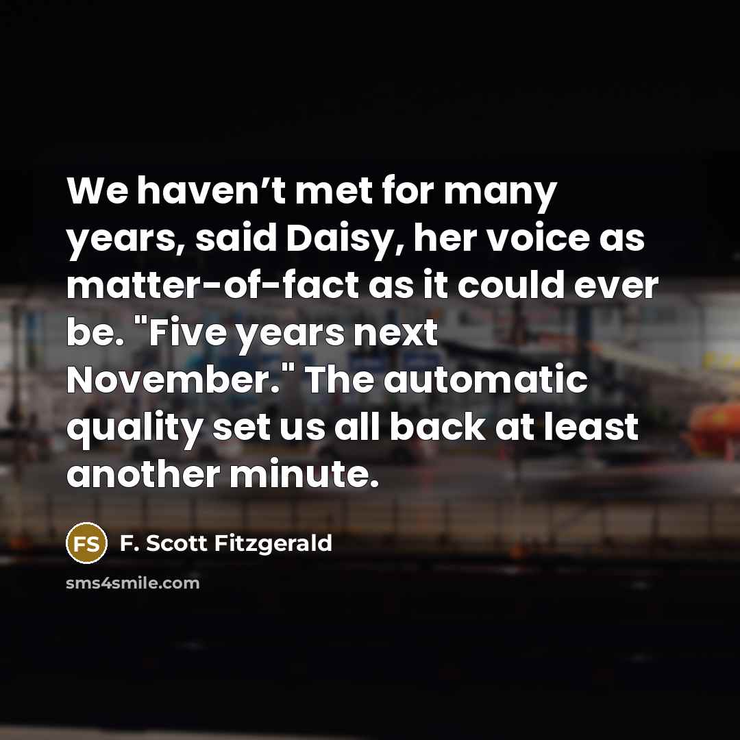 “We haven’t met for many years, said Daisy, her voice…” quote by F. Scott Fitzgerald