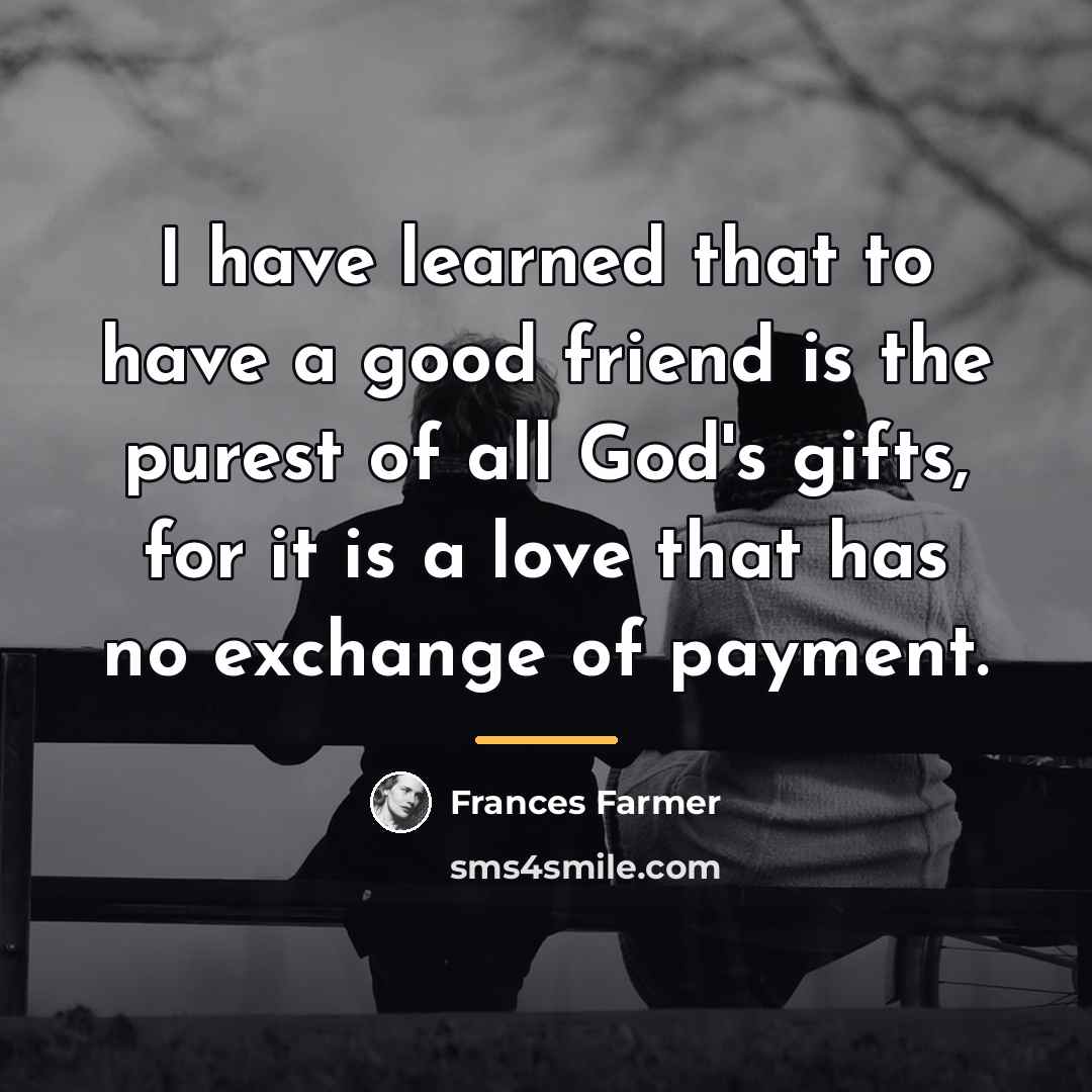 “I have learned that to have a good friend is…” quote by Frances Farmer