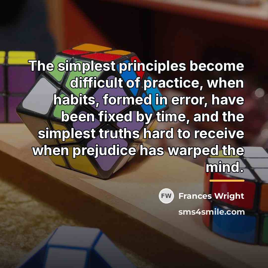 “The simplest principles become difficult of practice, when habits, formed…” quote by Frances Wright