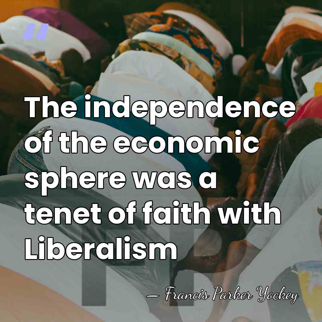 The independence of the economic sphere was a tenet of faith with&hellip; - Francis Parker Yockey