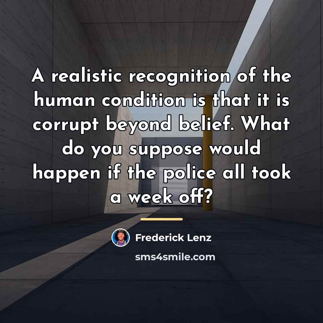 “A realistic recognition of the human condition is that it…” quote by Frederick Lenz
