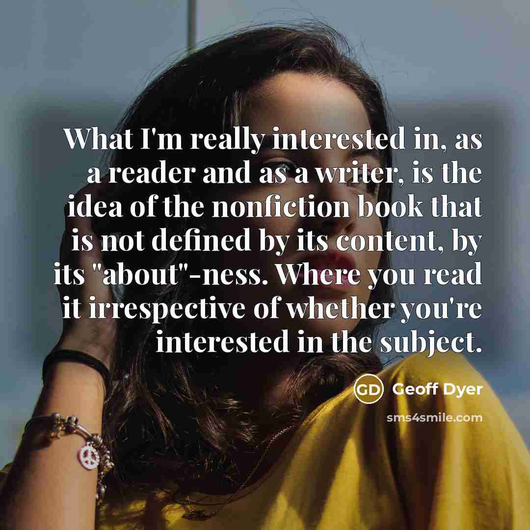 “What I'm really interested in, as a reader and as…” quote by Geoff Dyer