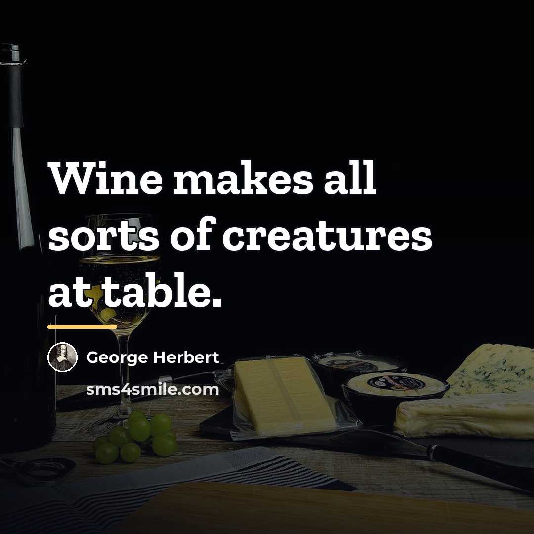 “Wine makes all sorts of creatures at table.…” quote by George Herbert