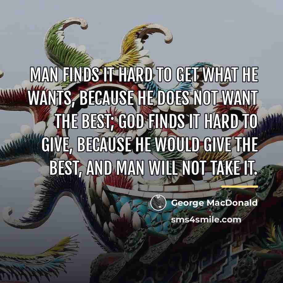“Man finds it hard to get what he wants, because…” quote by George MacDonald