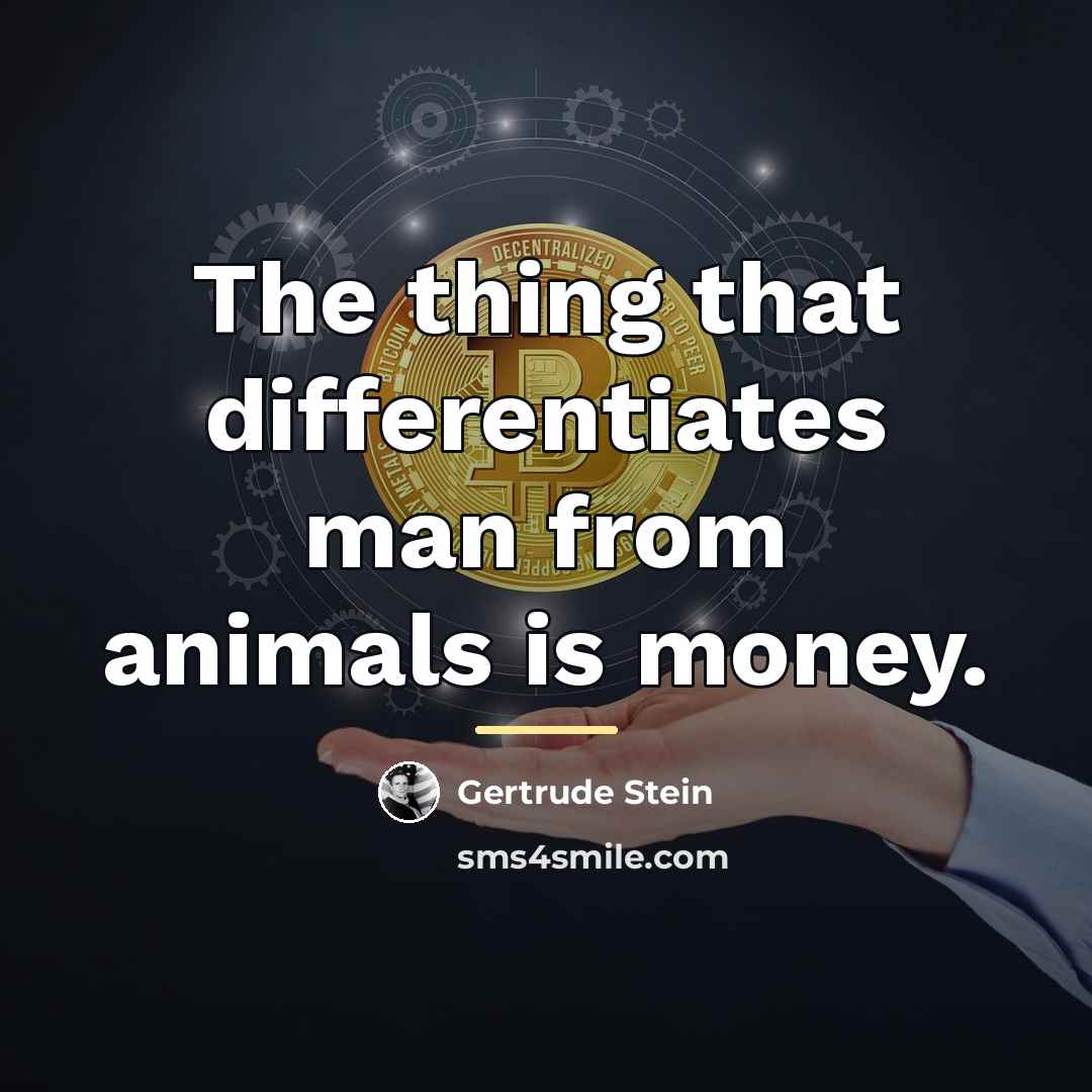 “The thing that differentiates man from animals is money.…” quote by Gertrude Stein