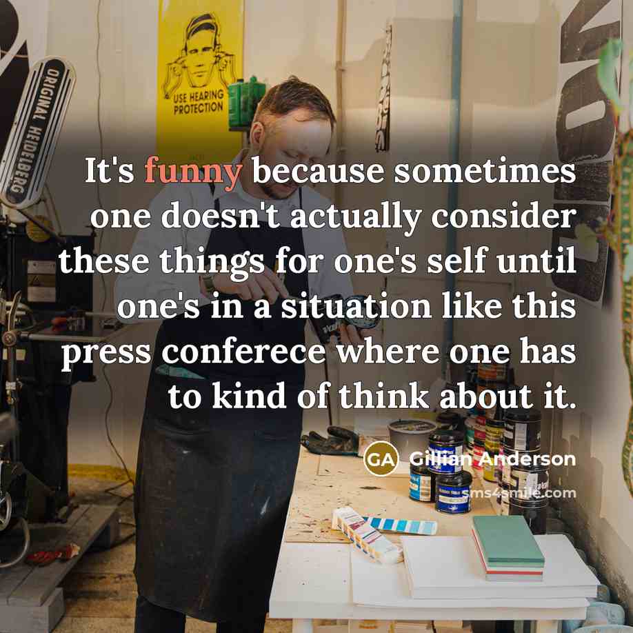 “It's funny because sometimes one doesn't actually consider these things…” quote by Gillian Anderson