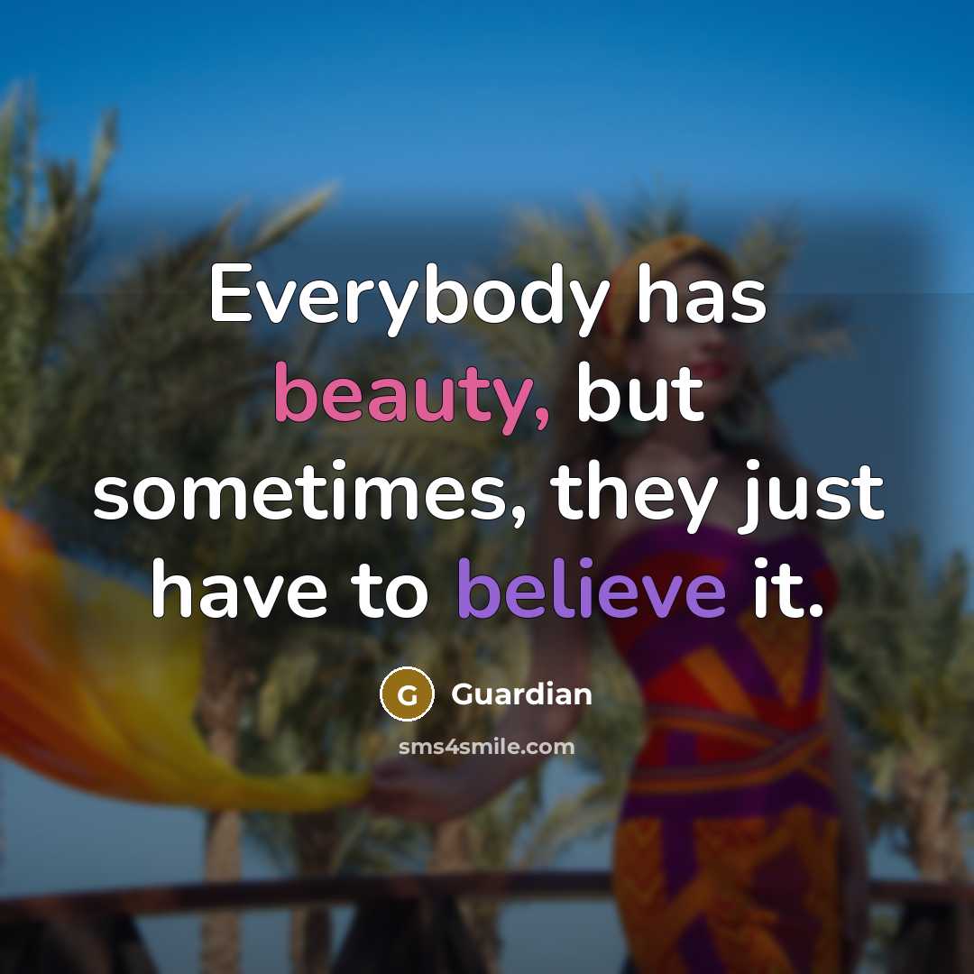 “Everybody has beauty, but sometimes, they just have to believe…” quote by Guardian