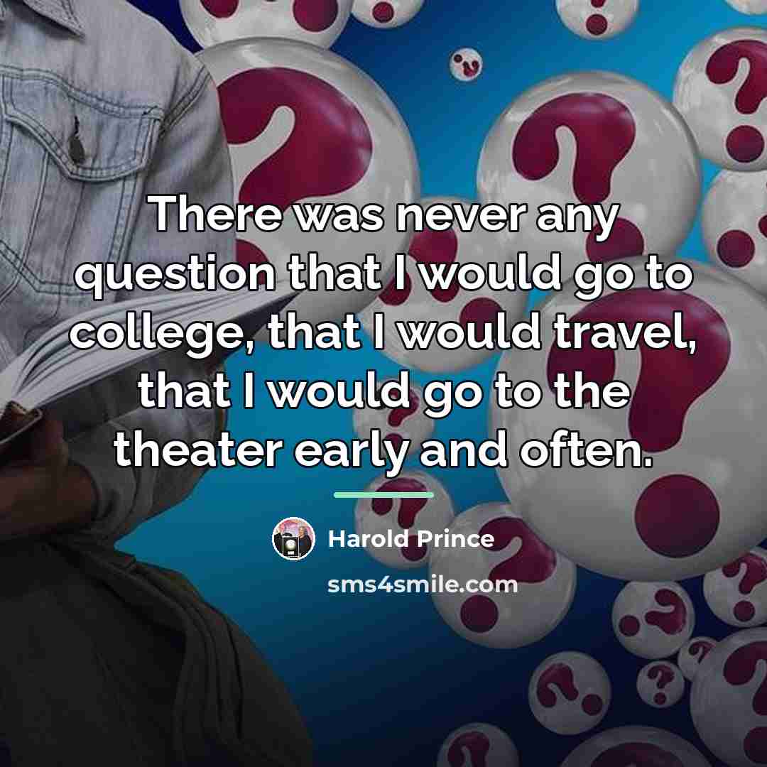 “There was never any question that I would go to…” quote by Harold Prince