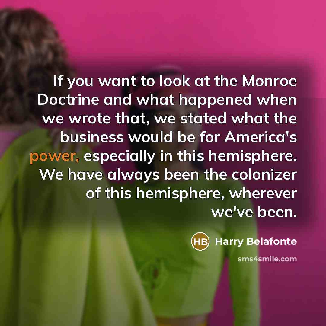 “If you want to look at the Monroe Doctrine and…” quote by Harry Belafonte