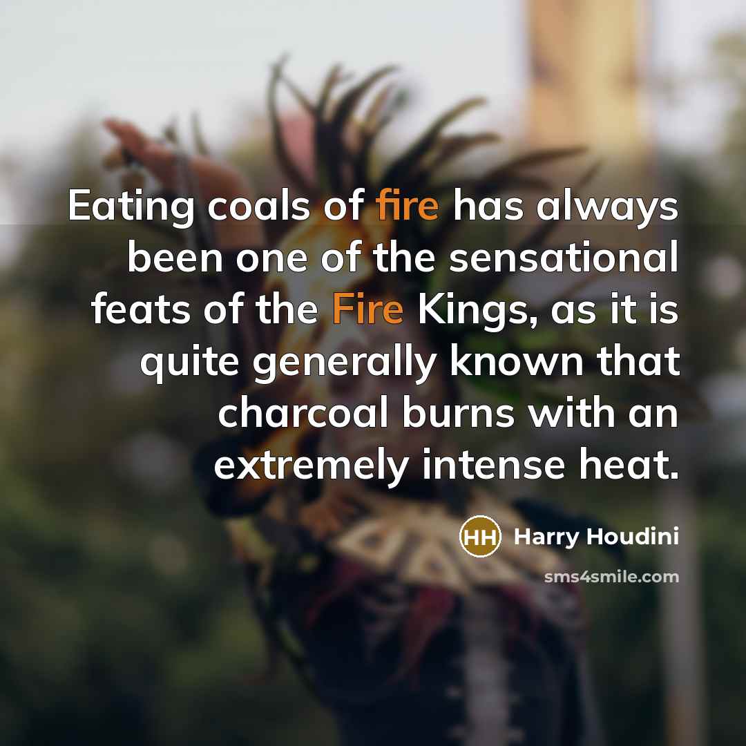 “Eating coals of fire has always been one of the…” quote by Harry Houdini