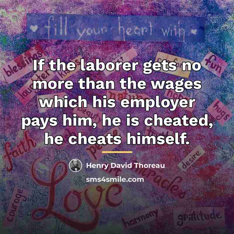 “If the laborer gets no more than the wages which…” quote by Henry David Thoreau