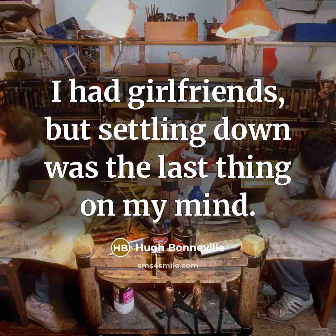 “I had girlfriends, but settling down was the last thing…” quote by Hugh Bonneville