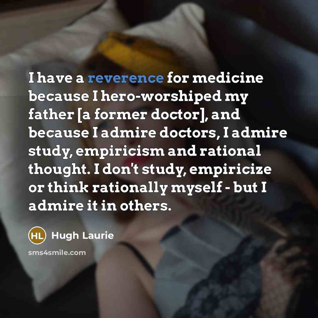 “I have a reverence for medicine because I hero-worshiped my…” quote by Hugh Laurie