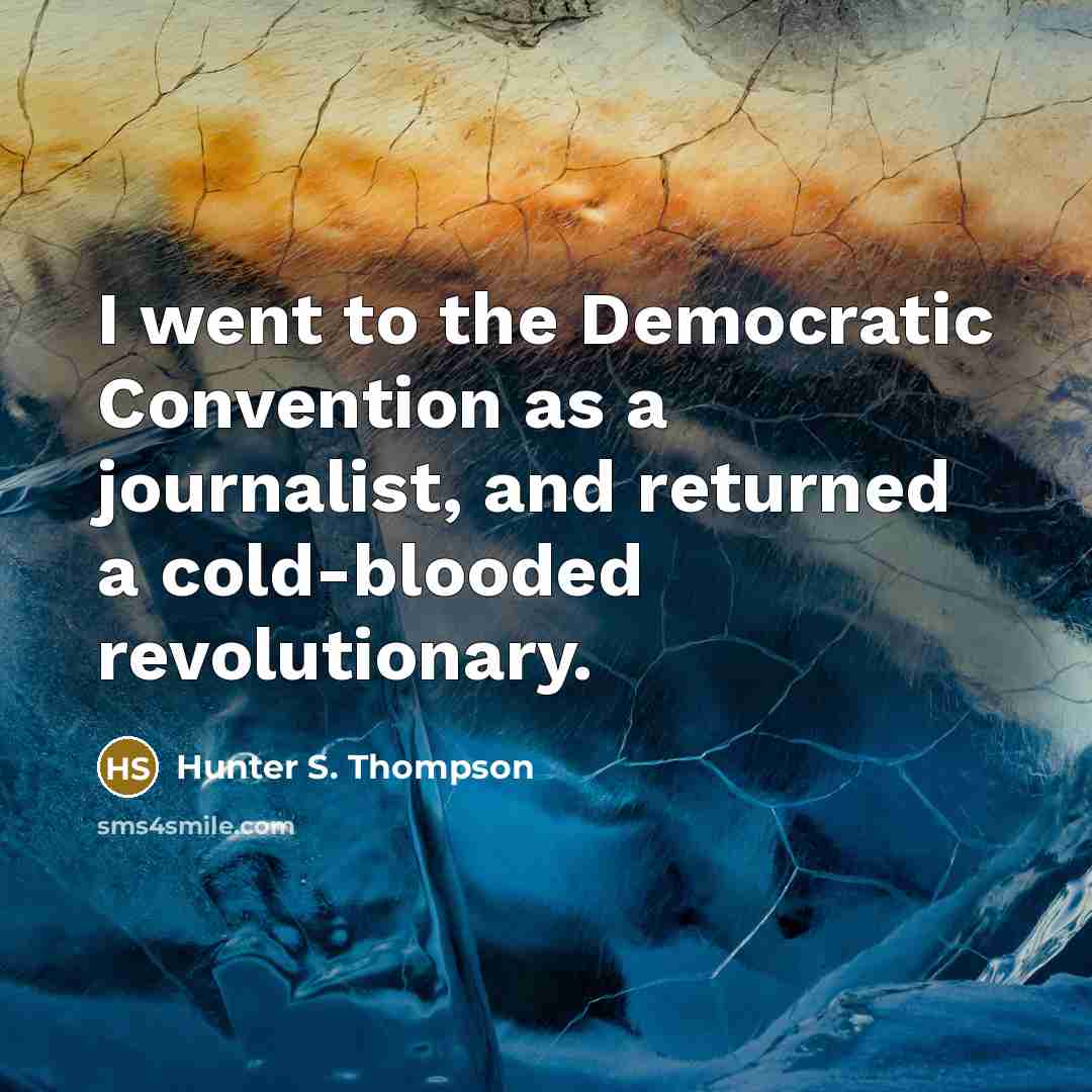 “I went to the Democratic Convention as a journalist, and…” quote by Hunter S. Thompson
