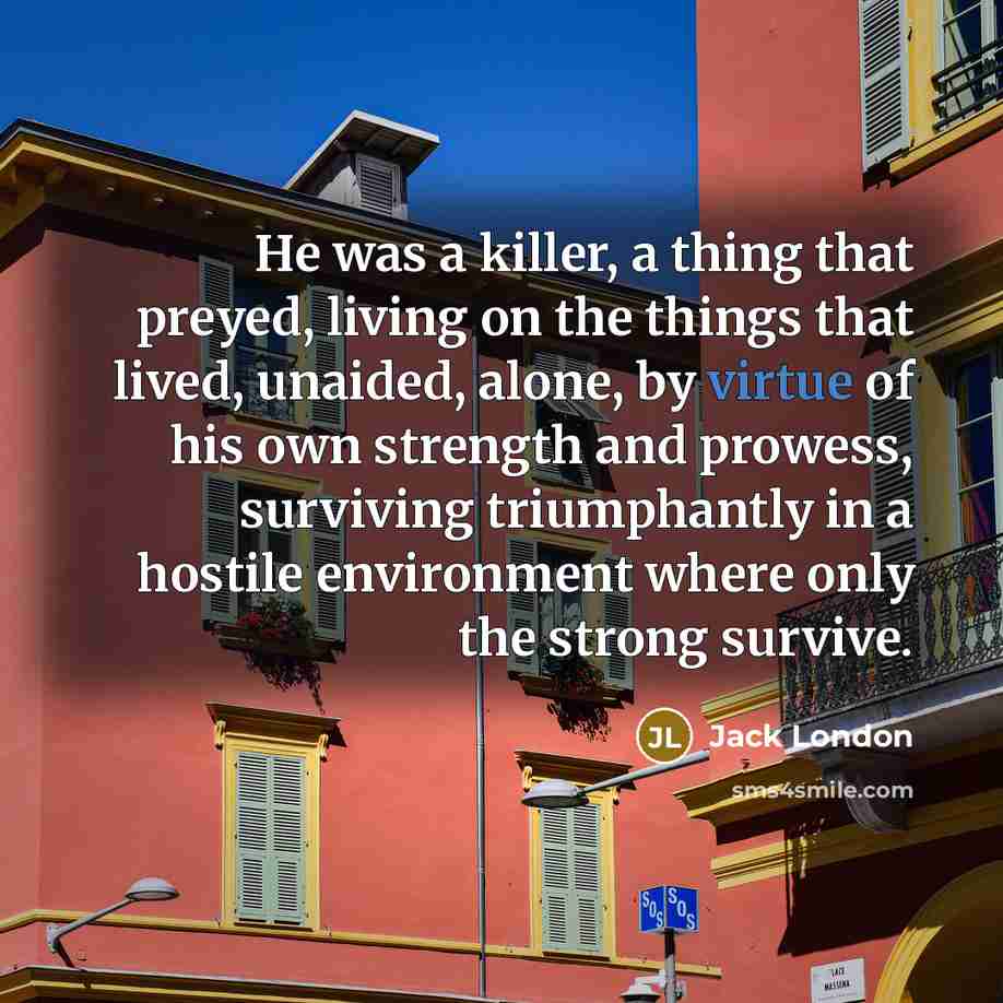 “He was a killer, a thing that preyed, living on…” quote by Jack London