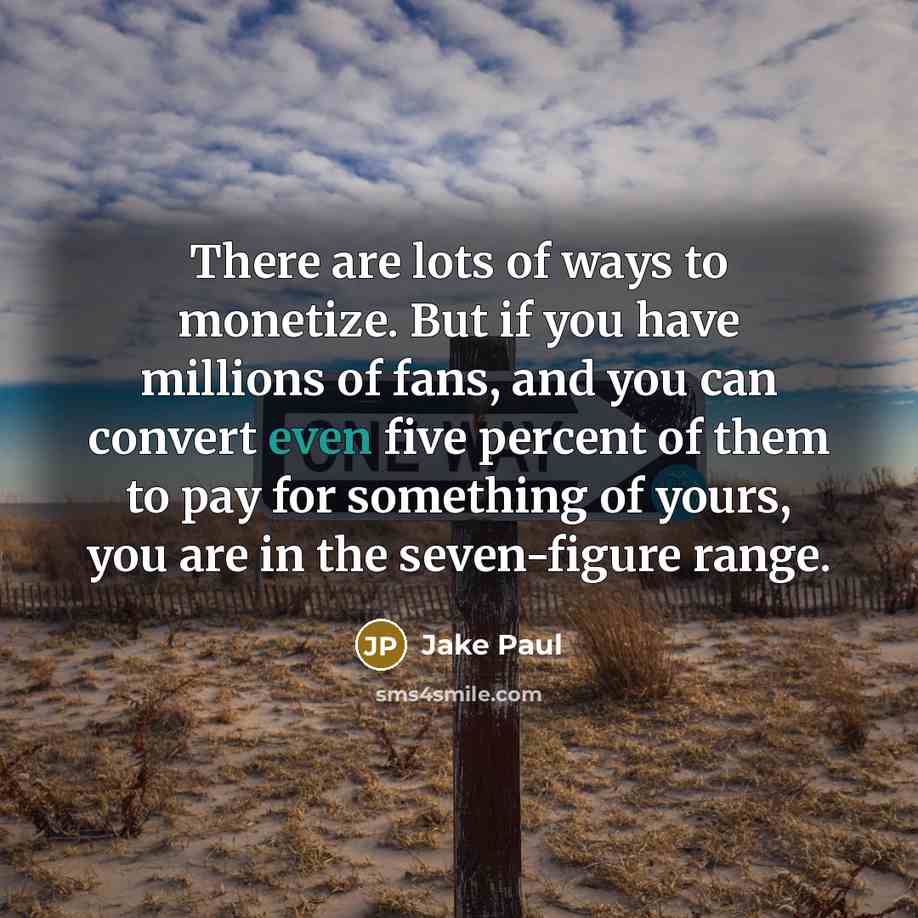 “There are lots of ways to monetize. But if you…” quote by Jake Paul