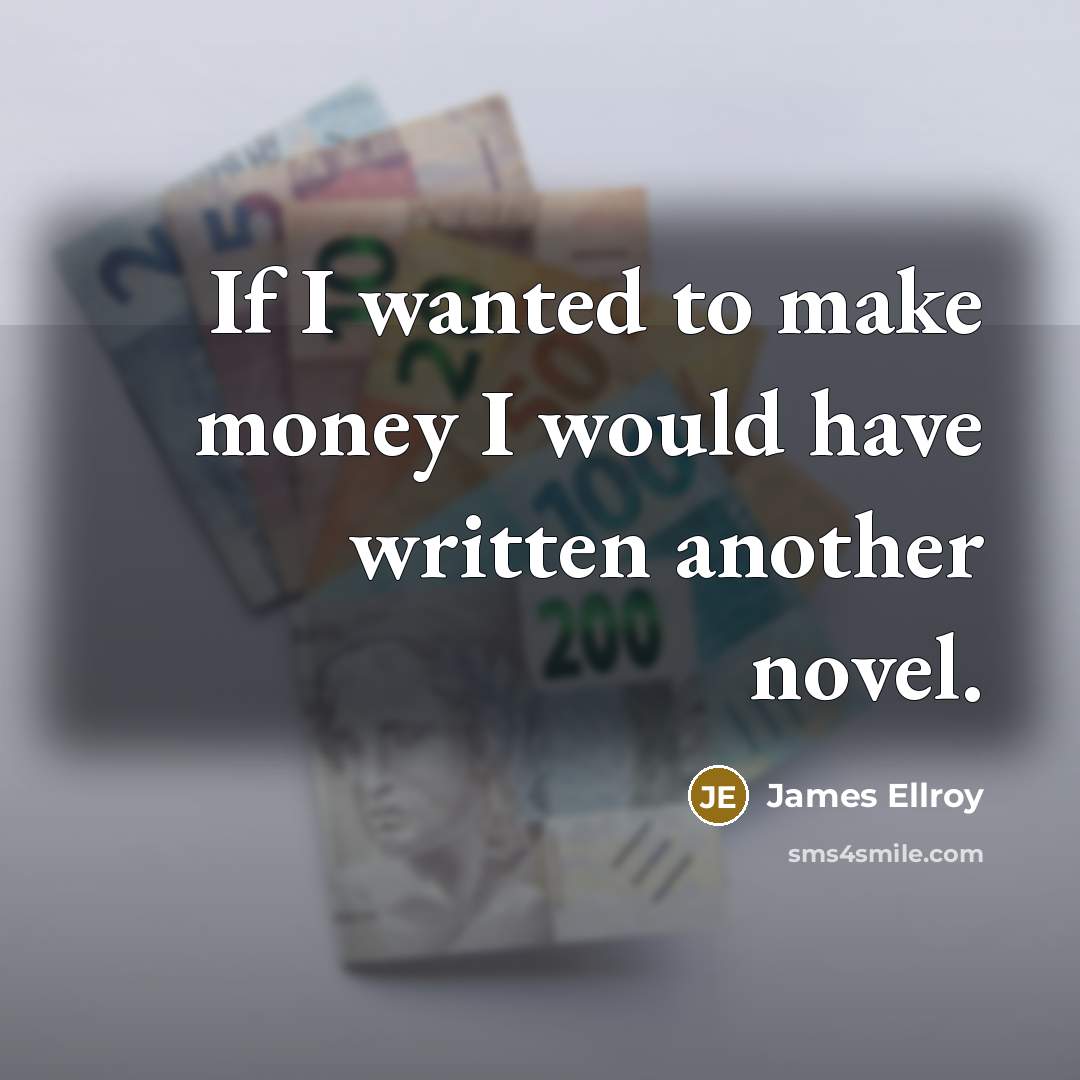 “If I wanted to make money I would have written…” quote by James Ellroy