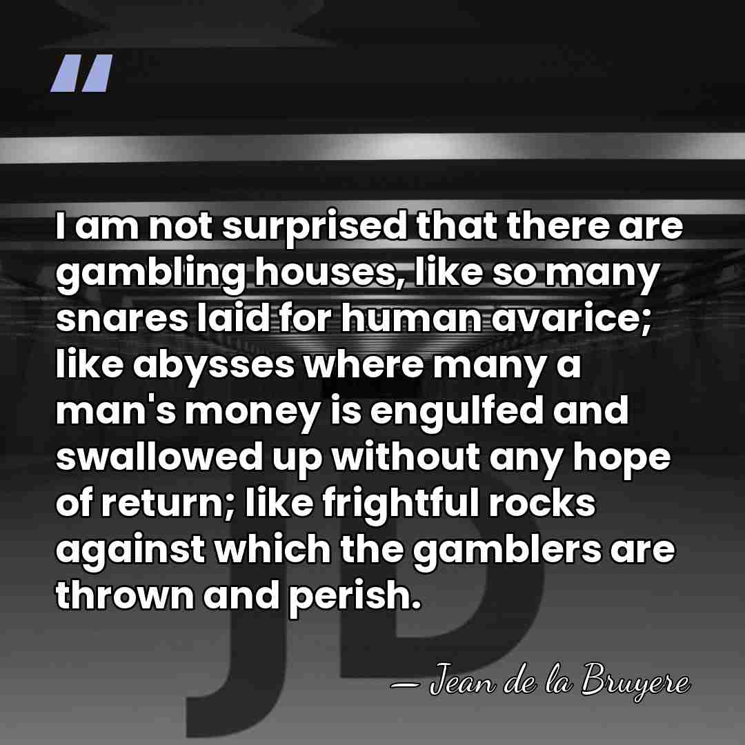 I am not surprised that there are gambling houses, like so many&hellip; - Jean de la Bruyere