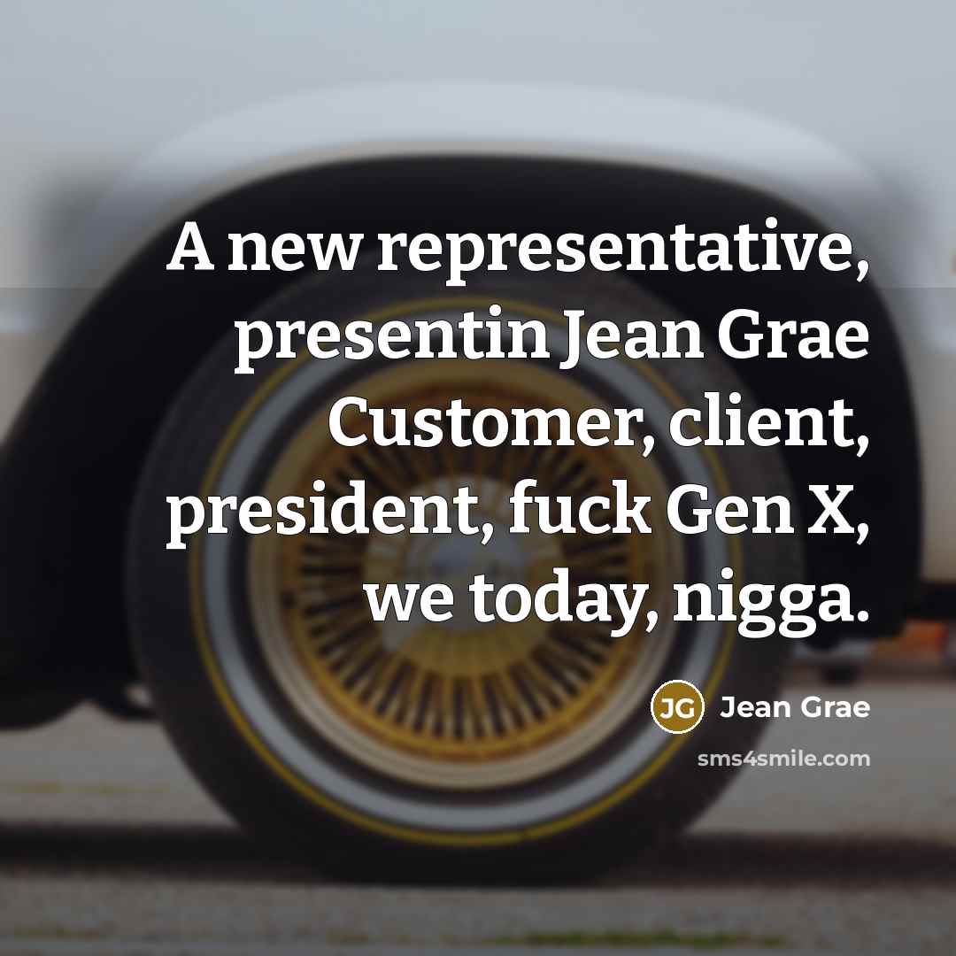 “A new representative, presentin Jean Grae Customer, client, president, fuck Gen X, we today, nigga.” quote by Jean Grae