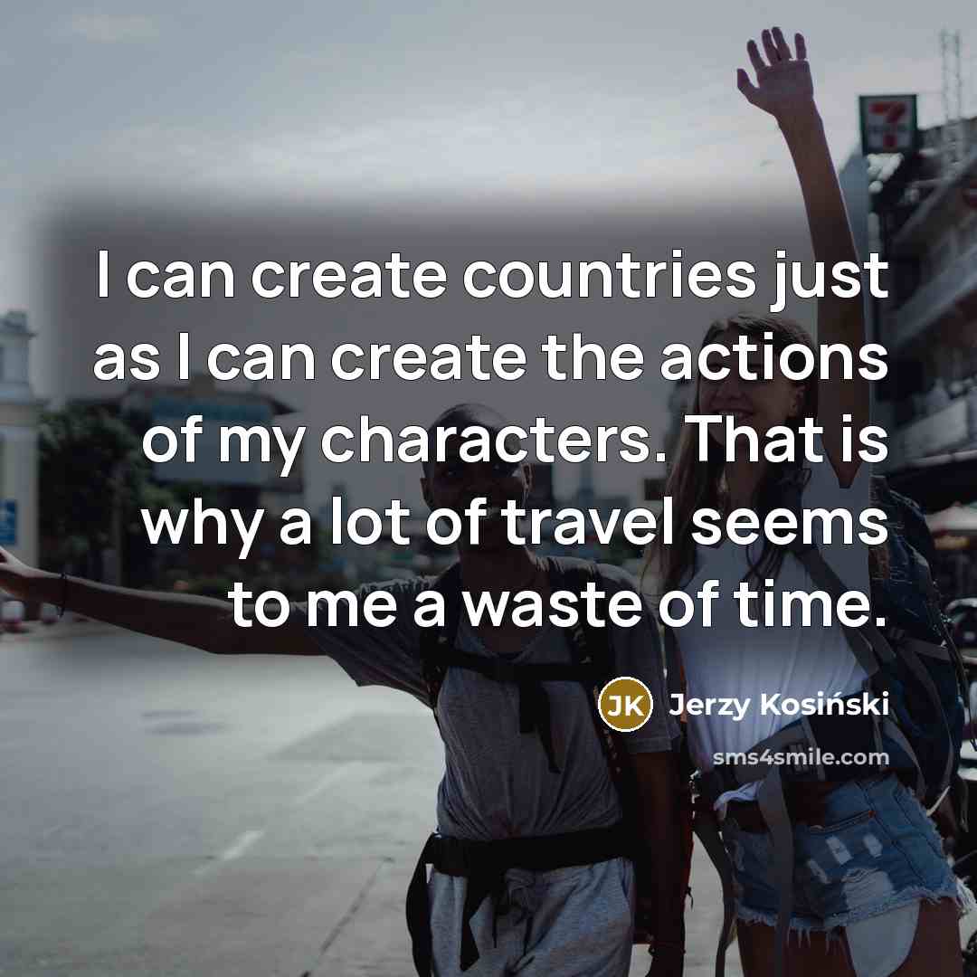 “I can create countries just as I can create the…” quote by Jerzy Kosinski
