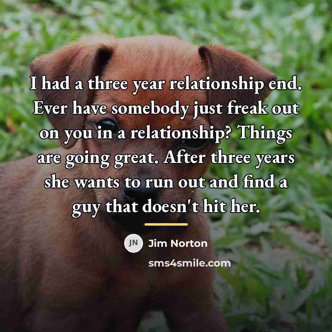 “I had a three year relationship end. Ever have somebody…” quote by Jim Norton