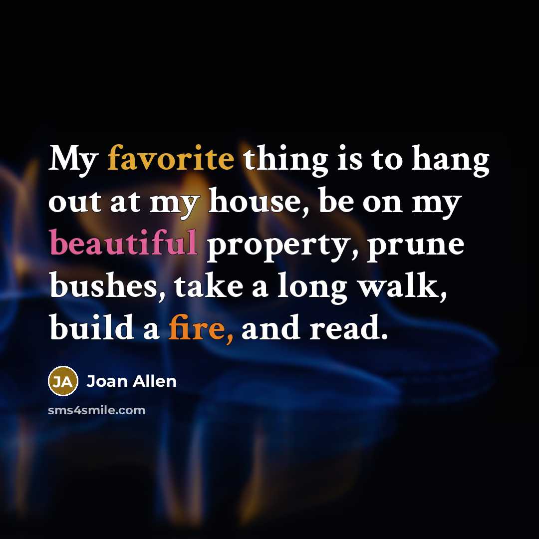 “My favorite thing is to hang out at my house,…” quote by Joan Allen