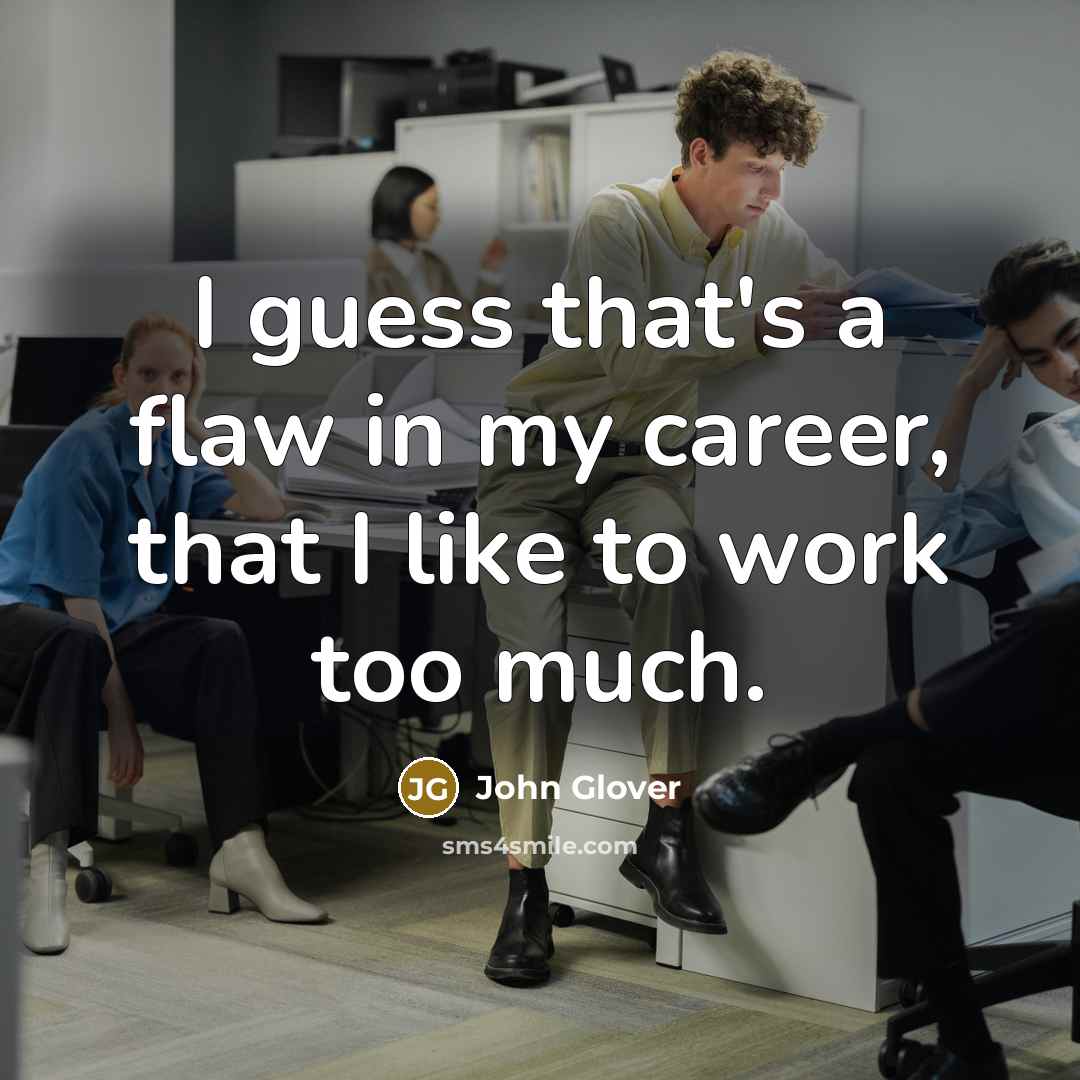 “I guess that's a flaw in my career, that I…” quote by John Glover